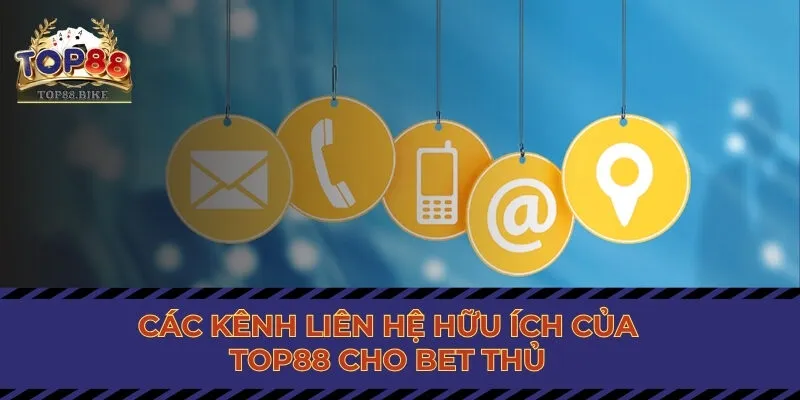 Các kênh liên lạc hữu ích của Top88 cho bet thủ