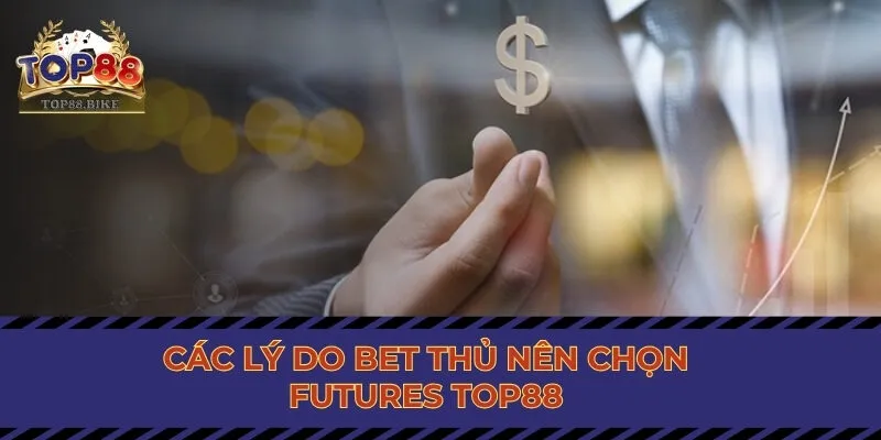 Các lý do bet thủ nên chọn đầu tư với Top88