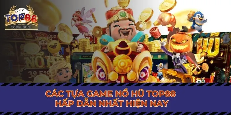 Các tựa game nổ hũ Top88 hấp dẫn nhất hiện nay