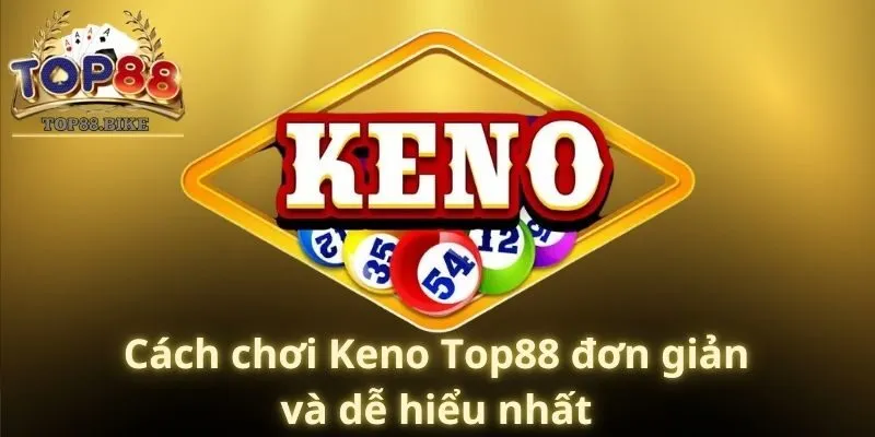 Cách chơi Keno Top88 đơn giản và dễ hiểu nhất