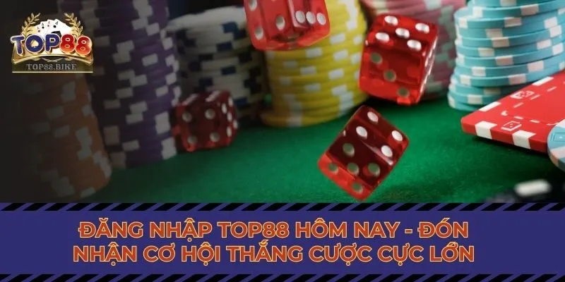 Đăng Nhập Top88 Hôm Nay Đón Nhận Cơ Hội Thắng Cược Lớn