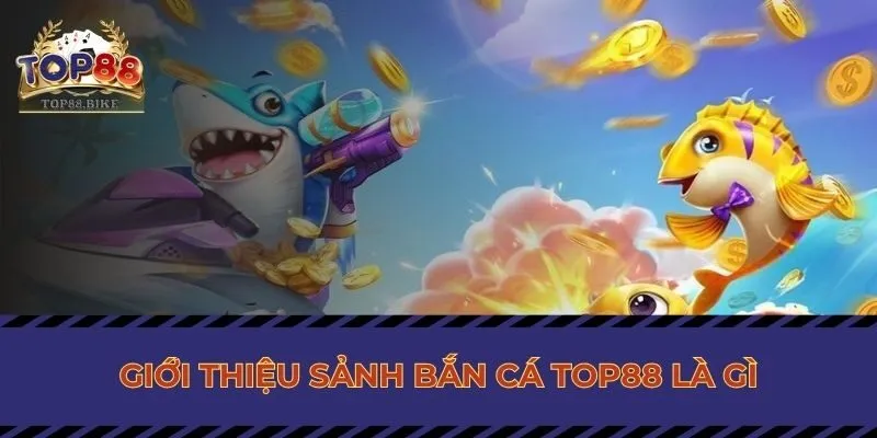 Bắn Cá Top88 – Game Bắn Cá Đổi Thưởng Cực Chất 2024