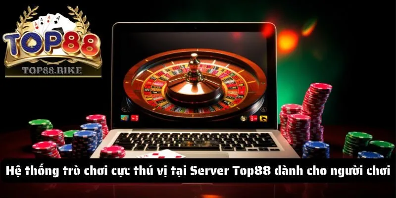 Hệ thống trò chơi cực thú vị tại Server Top88 dành cho người chơi