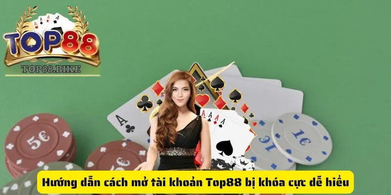 Hướng dẫn cách mở tài khoản Top88 bị khóa cực dễ hiểu