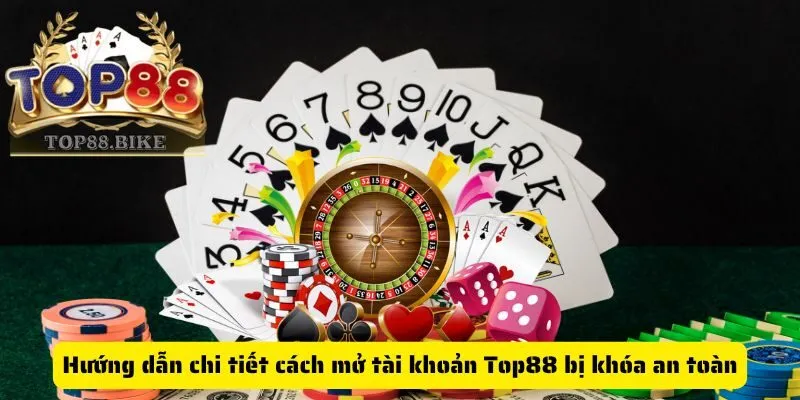 Hướng dẫn chi tiết cách mở tài khoản Top88 bị khóa an toàn