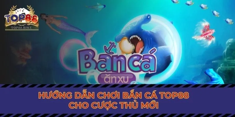 Hướng dẫn chơi bắn cá Top88 cho cược thủ mới