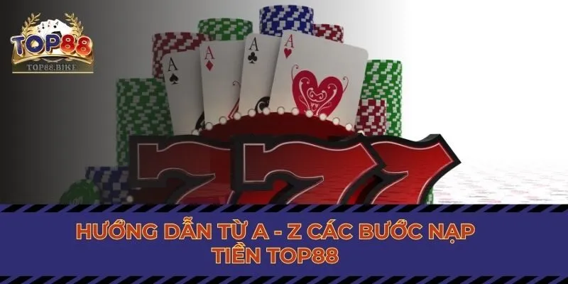 Hướng dẫn từ A - Z các bước nạp tiền Top88