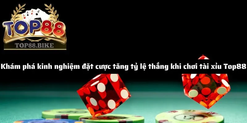 Khám phá kinh nghiệm đặt cược tăng tỷ lệ thắng khi chơi tài xỉu Top88