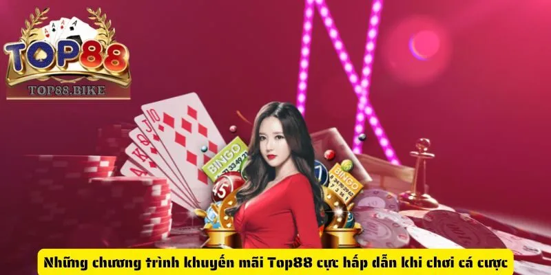 Những chương trình khuyến mãi Top88 cực hấp dẫn khi chơi cá cược