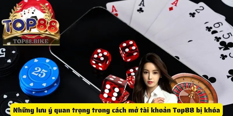 Những lưu ý quan trọng trong cách mở tài khoản Top88 bị khóa