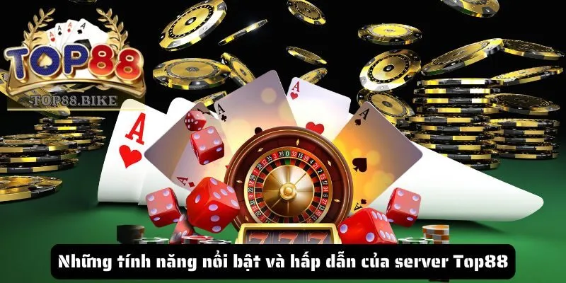 Những tính năng nổi bật và hấp dẫn của server Top88