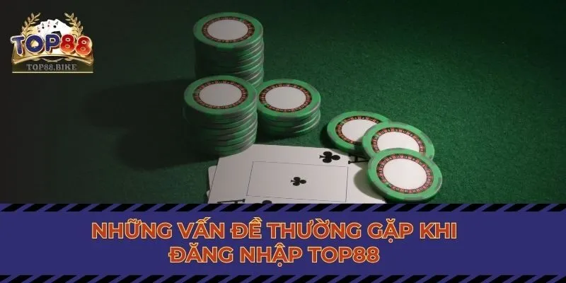 Những vấn đề thường gặp khi đăng nhập Top88