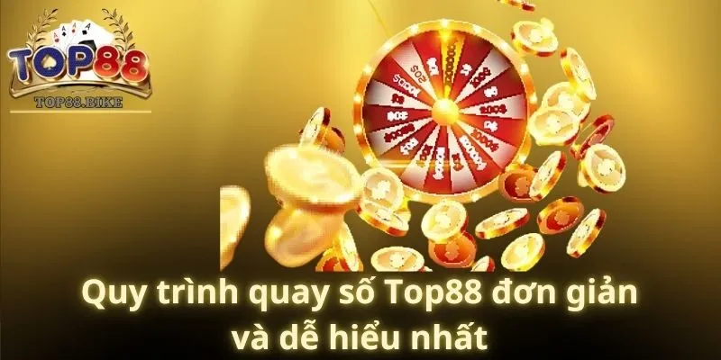 Quy trình quay số Top88 đơn giản và dễ hiểu nhất