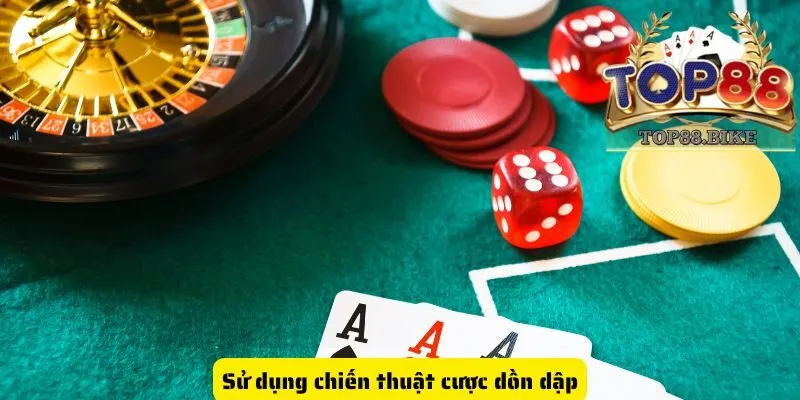 Sử dụng chiến thuật cược dồn dập