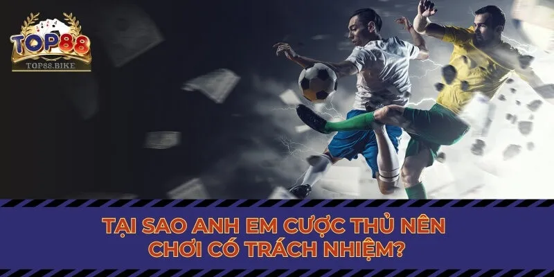 Tại sao anh em cược thủ nên chơi có trách nhiệm?