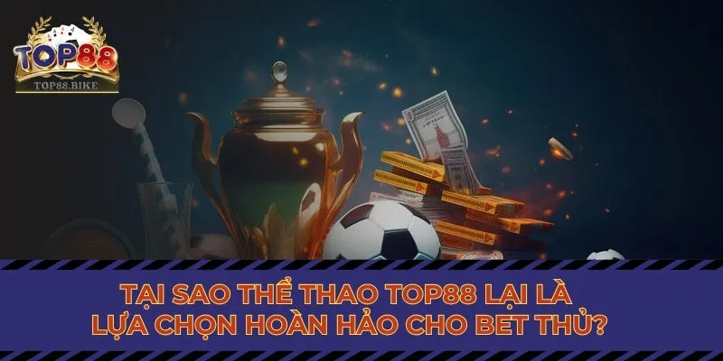 Tại sao sảnh thể thao của top88 lại là lựa chọn hoàn hảo cho bet thủ?