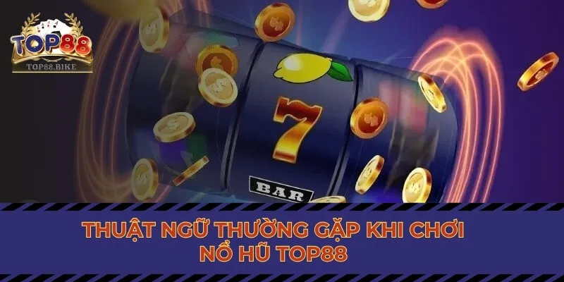 Thuật ngữ thường gặp khi chơi nổ hũ