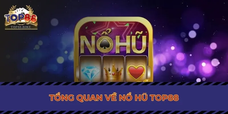 Tổng quan về nổ hũ Top88