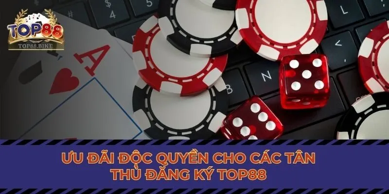 Ưu đãi độc quyền cho các tân thủ đăng ký Top88