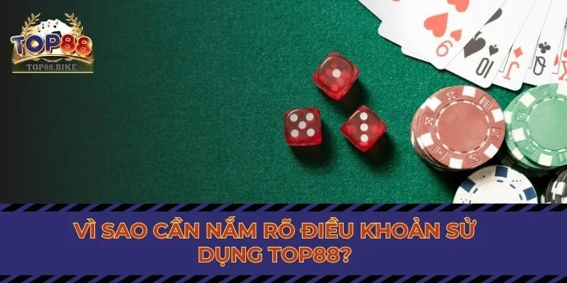 Vì sao cần nắm rõ điều Khoản sử dụng Top88?